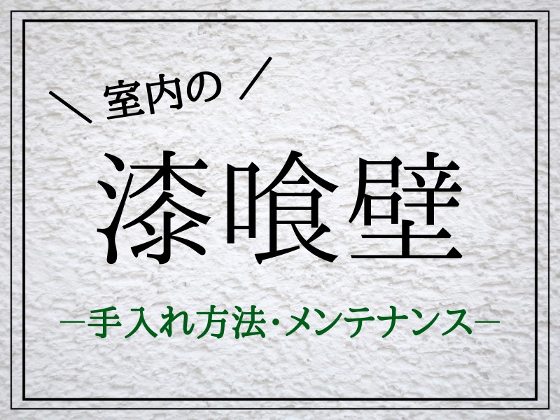 室内の漆喰壁の手入れ方法とメンテナンスについて